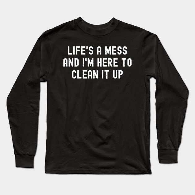 Life's a mess, and I'm here to clean it up Long Sleeve T-Shirt by trendynoize